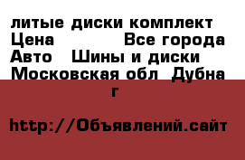 литые диски комплект › Цена ­ 4 000 - Все города Авто » Шины и диски   . Московская обл.,Дубна г.